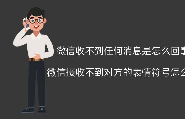 微信收不到任何消息是怎么回事 微信接收不到对方的表情符号怎么办？